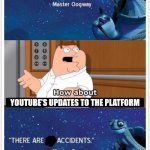 yes | YOUTUBE'S UPDATES TO THE PLATFORM | image tagged in what bout that,youtube,update,updates,youtube meme,master oogway | made w/ Imgflip meme maker