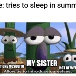 allow us to introduce ourselves. | Me: tries to sleep in summer; MY SISTER; THAT ONE MOSQUITO; HOT AF WEATHER | image tagged in allow us to introduce ourselves | made w/ Imgflip meme maker