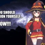 You should explosion yourself... Now!!! meme