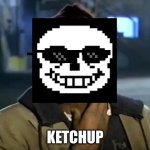 sans  got that ketchup | KETCHUP | image tagged in memes,y'all got any more of that | made w/ Imgflip meme maker