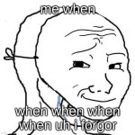 Smiling Mask Crying Man | me when; when when when when uh i forgor | image tagged in smiling mask crying man,memes | made w/ Imgflip meme maker