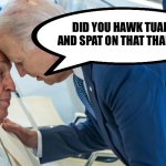 Hawk Tuah | DID YOU HAWK TUAH AND SPAT ON THAT THANG? | image tagged in biden and the pope,hawk tuah,funny memes | made w/ Imgflip meme maker