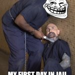 Trollface in Jail | MY FIRST DAY IN JAIL | image tagged in troll,troll face,trollface,prison,jail | made w/ Imgflip meme maker