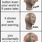 Panik Kalm Panik | you click the quit button even your world is 9 years later. it shows save and warning. you accidentally click "no" to save options | image tagged in memes,panik kalm panik | made w/ Imgflip meme maker