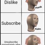 ys | YOUTUBERS WHEN I; Dislike; Subscribe; Unsubscribe immediately after | image tagged in memes,panik kalm panik | made w/ Imgflip meme maker