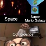 It can't be | Super Mario Galaxy; Space | image tagged in coincidence i think not,space,memes,super mario,funny | made w/ Imgflip meme maker