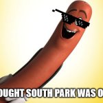 The CGI South Park | AND I THOUGHT SOUTH PARK WAS OFFENCIVE | image tagged in sausage party | made w/ Imgflip meme maker