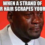 Why | WHEN A STRAND OF YOUR HAIR SCRAPES YOUR EYE | image tagged in crying michael jordan | made w/ Imgflip meme maker