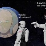 Always Has Been | it always has been; wait its all saitama? | image tagged in memes,always has been | made w/ Imgflip meme maker