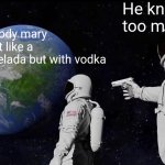 Always Has Been | He knows too much; A bloody mary is just like a michelada but with vodka | image tagged in memes,always has been | made w/ Imgflip meme maker