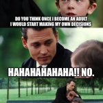 We live in a society | DO YOU THINK ONCE I BECOME AN ADULT I WOULD START MAKING MY OWN DECISIONS; HAHAHAHAHAHA!! NO. I DIDN’T EVEN GET TO MAKE MY OWN DECISION ONCE I REACHED MY EARLY TWENTIES | image tagged in memes,finding neverland | made w/ Imgflip meme maker