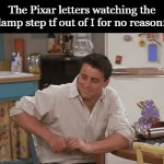 What did the I do? | The Pixar letters watching the lamp step tf out of I for no reason: | image tagged in gifs,funny,meme,memes,funny memes | made w/ Imgflip video-to-gif maker