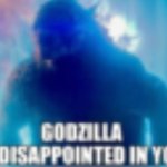 Godzilla is disappointed