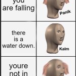 Panik Kalm Panik | you are falling; there is a water down. youre not in minecraft | image tagged in memes,panik kalm panik | made w/ Imgflip meme maker