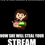 You stole Chara’s chocolate | STREAM | image tagged in you stole chara s chocolate | made w/ Imgflip meme maker