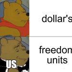 MERICA | dollar's; freedom
units; US | image tagged in memes,tuxedo winnie the pooh | made w/ Imgflip meme maker