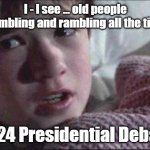 I See Dead People Meme | I - I see ... old people mumbling and rambling all the time. 2024 Presidential Debate | image tagged in memes,i see dead people | made w/ Imgflip meme maker