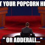 Debate | "GET YOUR POPCORN HERE"; " OR ADDERALL..." | image tagged in debate | made w/ Imgflip meme maker