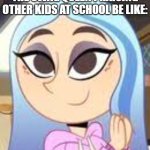 Andrea | THE SWAG QUEEN PRAISING OTHER KIDS AT SCHOOL BE LIKE: | image tagged in andrea | made w/ Imgflip meme maker