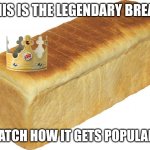 w or L | THIS IS THE LEGENDARY BREAD; WATCH HOW IT GETS POPULAR... | image tagged in breadddd,funny,fun | made w/ Imgflip meme maker