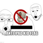 anti ipad kid flag | ANTI IPAD KID FLAG | image tagged in marked safe | made w/ Imgflip meme maker