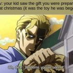 dayummmm | Pov: your kid saw the gift you were preparing for him at christmas (it was the toy he was begging for) | image tagged in oh dear it seems you've seen it,memes,children,funny,christmas,jojo's bizarre adventure | made w/ Imgflip meme maker