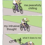 Bike Fall | me peacefully chilling; my intrusive thought; what it does to me | image tagged in memes,bike fall | made w/ Imgflip meme maker