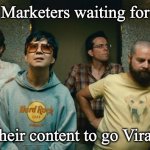 Marketing Meme- Chirag Sharma | Marketers waiting for; their content to go Viral | image tagged in hangover crew | made w/ Imgflip meme maker