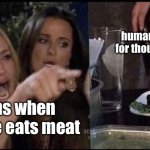 Vegans | humanity doing this for thousands of years; vegans when someone eats meat | image tagged in karen carpenter and smudge cat | made w/ Imgflip meme maker