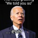 The most grueling "We told you so" ever | The most grueling
"We told you so"; ... ever | image tagged in joe biden | made w/ Imgflip meme maker