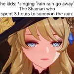 All the Shaman's hard work was for nothing. | The kids: *singing "rain rain go away"*
The Shaman who spent 3 hours to summon the rain: | image tagged in funny,shaman,rain | made w/ Imgflip meme maker