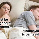 Monosyllabic | He must be
thinking about
other women. “Monosyllabic”
is pentasyllabic. | image tagged in memes,i bet he's thinking about other women,monosyllabic,pentasyllabic | made w/ Imgflip meme maker