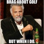 Biden | I DON’T OFTEN BRAG ABOUT GOLF; BUT WHEN I DO. I HAVE A 6 HANDICAP | image tagged in i don't do x very often but when i do i y | made w/ Imgflip meme maker