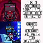 My first Recreating a popular meme | BECOME SOMETHING ADULT THAT YOU MIGHT REGRET BEING WITH; BECOME AN EXPERT IN COMPUTERS AND ELECTRONICS | image tagged in hotline bling hazbin hotel vox version | made w/ Imgflip meme maker