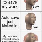 AI made this meme (ChatGPT) | I forgot to save my work. Auto-save just kicked in. My computer crashed before it automatically saves the work. | image tagged in memes,panik kalm panik | made w/ Imgflip meme maker