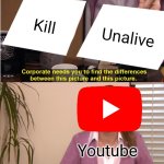 Youtube be like: | Kill; Unalive; Youtube | image tagged in memes,youtube | made w/ Imgflip meme maker