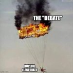 Debate 2024 | THE "DEBATE"; HOPEFUL ELECTORATE | image tagged in burning parachut,presidential debate,election,democracy,next,say goodbye | made w/ Imgflip meme maker