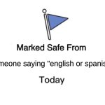 thank goodness | someone saying "english or spanish" | image tagged in memes,marked safe from | made w/ Imgflip meme maker