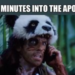 Apocalypse Panda | ME THREE MINUTES INTO THE APOCALYPSE | image tagged in tropic thunder panda,apocalypse | made w/ Imgflip meme maker