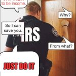 IRS | Declare your wages to be income. JUST DO IT | image tagged in irs agent knocking | made w/ Imgflip meme maker