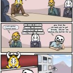 oop | WE NEED TO DESTROY THE BARRIER AND GET REVENGE FOR ASRIEL; give frisk the six souls you've got already, and let 'em destroy the barrier for ya; ONE SOUL IS ENOUGH, CROSS THE BARRIER AND COLLECT SIX MORE SOULS FROM THE HUMANS; L-Let's gather 7 human souls! | image tagged in boardroom suggestion | made w/ Imgflip meme maker