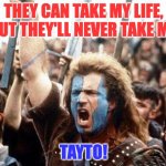 Hands off my crisps | THEY CAN TAKE MY LIFE,
BUT THEY'LL NEVER TAKE MY; TAYTO! | image tagged in braveheart freedom,tayto,crisps,ireland,scotland | made w/ Imgflip meme maker