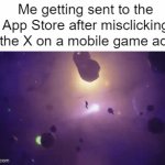 a clever title for your gif! | Me getting sent to the App Store after misclicking the X on a mobile game ad: | image tagged in gifs,memes,mobile game,mobile game ad,app store,oh wow are you actually reading these tags | made w/ Imgflip video-to-gif maker