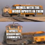 True tho | MEMES WITH THE WORD UPVOTE IN THEM; UPVOTE BEGGER HATE COMMENTS | image tagged in a train hitting a school bus | made w/ Imgflip meme maker