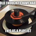 45 record player | OLD ENOUGH TO HAVE HAD; THIS AS A PLAYLIST | image tagged in 45 record player | made w/ Imgflip meme maker