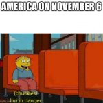 election | AMERICA ON NOVEMBER 6 | image tagged in election | made w/ Imgflip meme maker