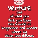 Everyone Tells Us Not To Dream.  Why?  So We Can ALL Be Miserable?  Because They Don't Want Us To Be Disappointed?  Ignore Them | Venture; Out
of what you think you know; Into a world of imagination and wonder; Where big ideas and dreams really do come true; when you focus | image tagged in memes,keep calm and carry on red,dreams,dream big,what wrong with big dreams,it's my dream not yours | made w/ Imgflip meme maker