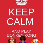 Keep Calm And Carry On Red | KEEP CALM; AND PLAY DONKEY KONG | image tagged in memes,keep calm and carry on red | made w/ Imgflip meme maker