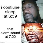 related | i contiune sleep at 6:59; that alarm sound at 7:00 | image tagged in memes,sleeping shaq | made w/ Imgflip meme maker