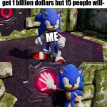 I'm ruthless | If you push the button you'll get 1 billion dollars but 15 people will-; ME | image tagged in sonic frontiers button push | made w/ Imgflip meme maker